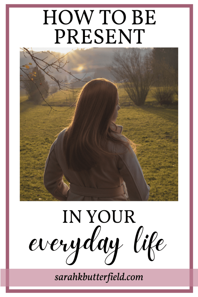 How to be present in your every day life