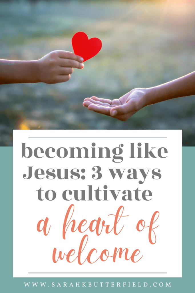 Becoming like Jesus: 3 ways to cultivate a heart of welcome