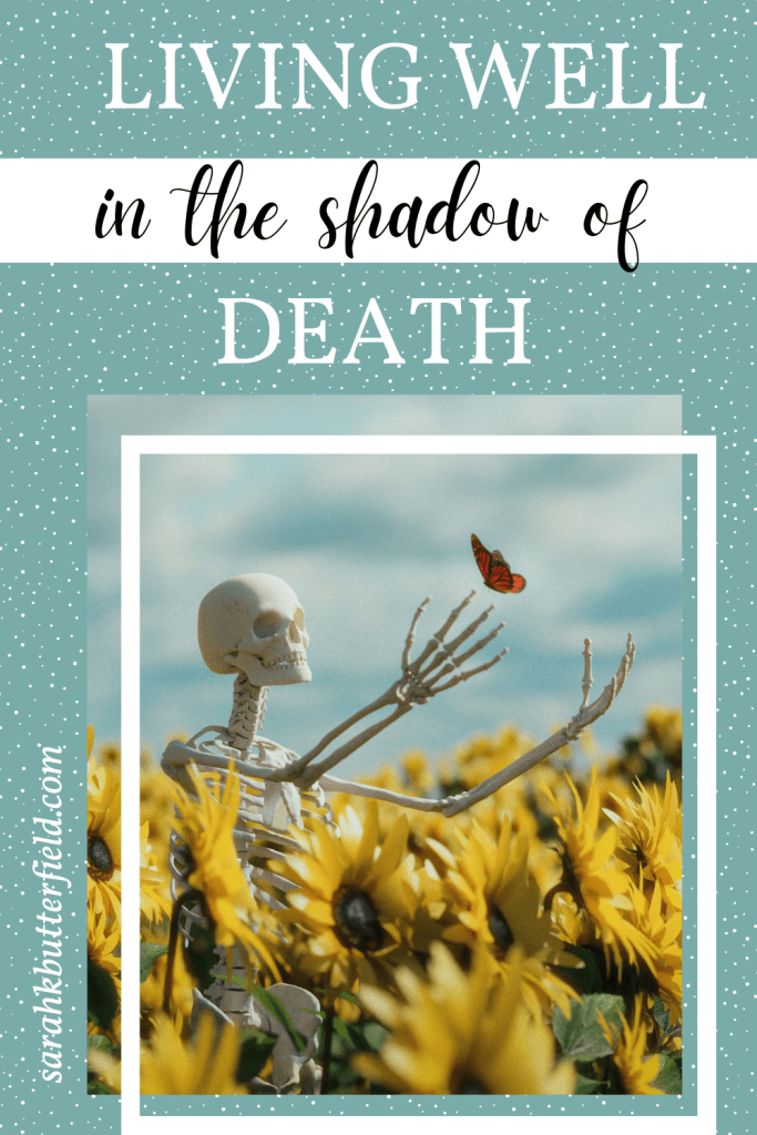 Living well in the shadow of death